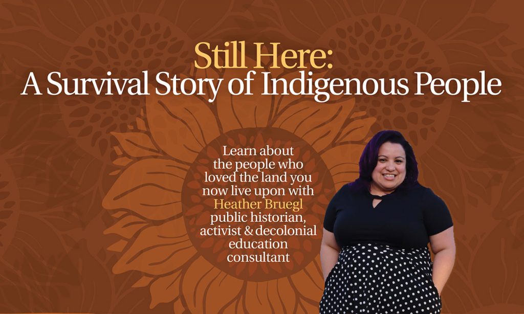 Learn about the people who loved the land you now live upon with Heather Bruegel public historian, activist, decolonial education consultant
